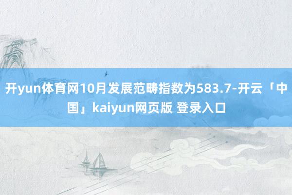 开yun体育网10月发展范畴指数为583.7-开云「中国」kaiyun网页版 登录入口